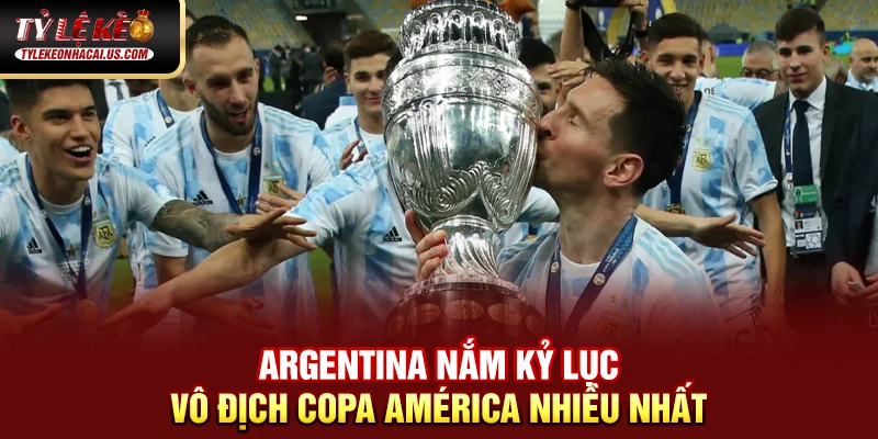 Copa América - Giải Đấu Lâu Đời Và Danh Giá Nhất Nam Mỹ 34 Argentina nắm kỷ lục vô địch Copa América nhiều nhất