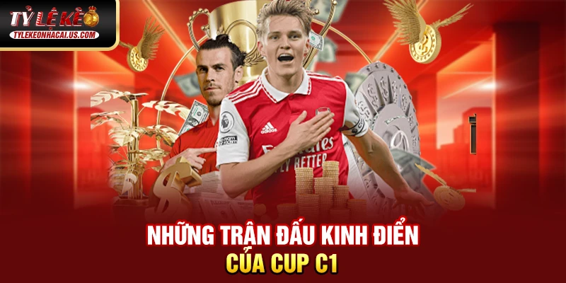 Cúp C1 Châu Âu – Giải Đấu Danh Giá Nhất Lục Địa Già 34 Những trận đấu kinh điển của Cup C1