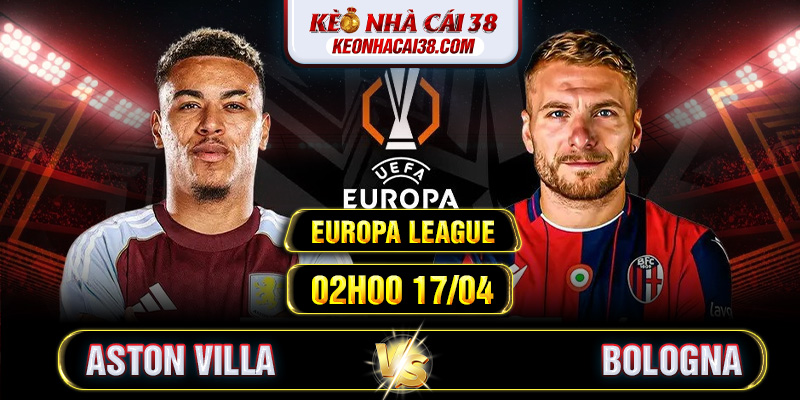 Soi Kèo Aston Villa vs Bologna 02h00 17/04 Europa League