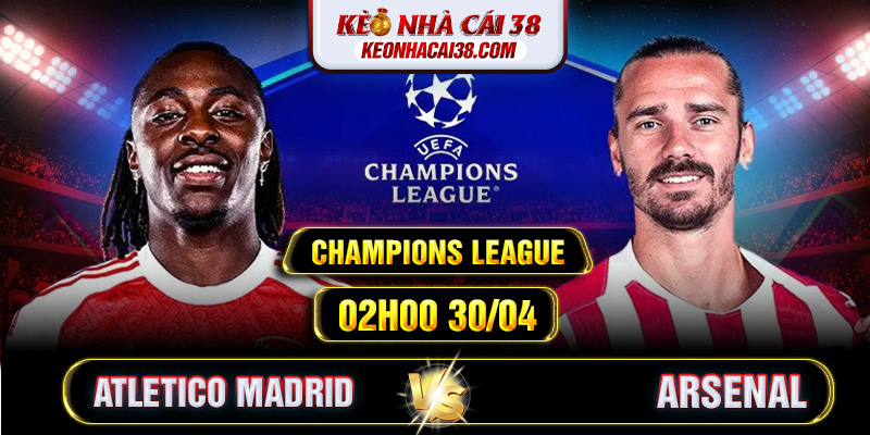 Soi Kèo Atletico Madrid Vs Arsenal 02h00 30/04 - Champions League