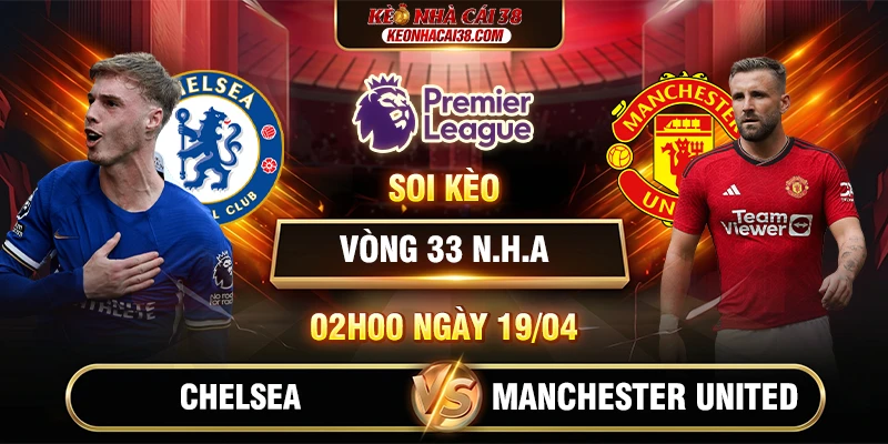 Soi Kèo Chelsea Vs Manchester United 02h00 19/04 - Premier League 1 Soi Kèo Chelsea Vs Manchester United 02h00 19/04 - Premier League