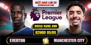 Soi Kèo Everton Vs Manchester City 02h00 05/05 - Ngoại Hạng Anh