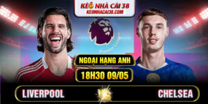 Soi Kèo Liverpool Vs Chelsea 18h30 09/05 - Ngoại Hạng Anh