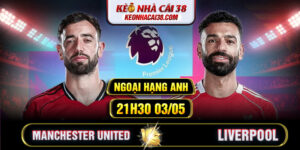 Soi Kèo Manchester United Vs Liverpool 21h30 03/05 - Ngoại Hạng Anh