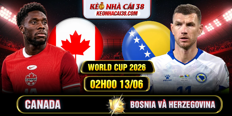 Soi Kèo Canada Vs Bosnia và Herzegovina 02h00 13/06 - World Cup 2026 1 Soi Kèo Canada Vs Bosnia và Herzegovina 02h00 13/06 - World Cup 2026
