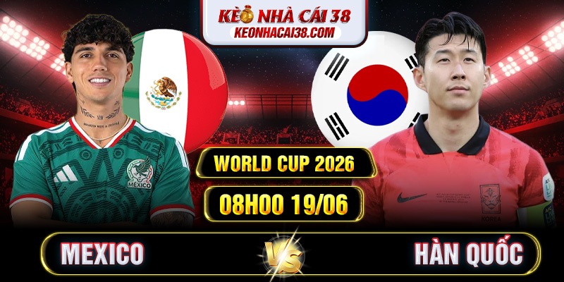 Soi Kèo Mexico Vs Hàn Quốc 08h00 19/06 - World Cup 2026 1 Soi Kèo Mexico Vs Hàn Quốc 08h00 19/06 - World Cup 2026