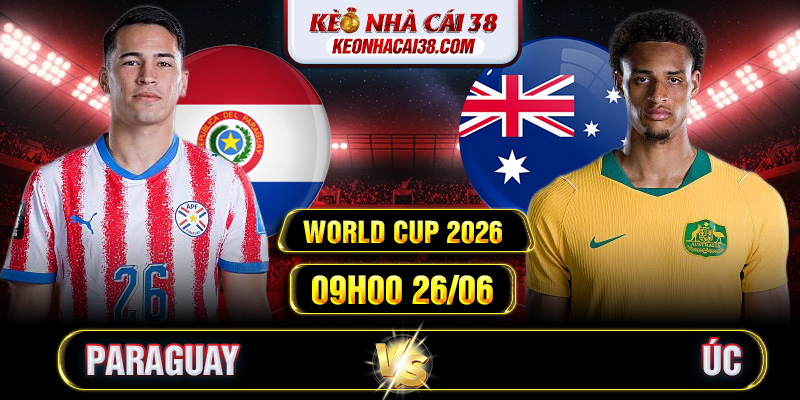 Soi Kèo Paraguay Vs Úc 09h00 26/06 - World Cup 2026