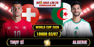 Soi Kèo Thụy Sĩ Vs Algerie 10h00 03/07 - World Cup 2026